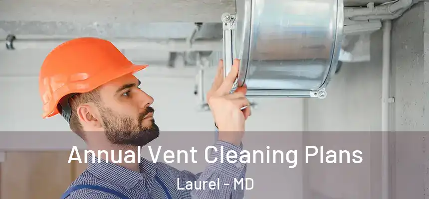 Annual Vent Cleaning Plans Laurel - MD