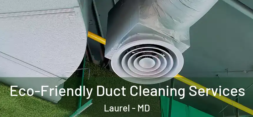 Eco-Friendly Duct Cleaning Services Laurel - MD