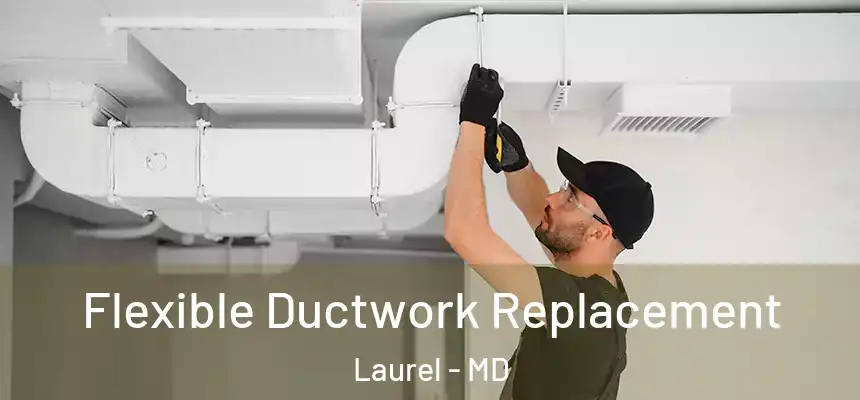  Flexible Ductwork Replacement Laurel - MD