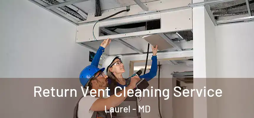 Return Vent Cleaning Service Laurel - MD